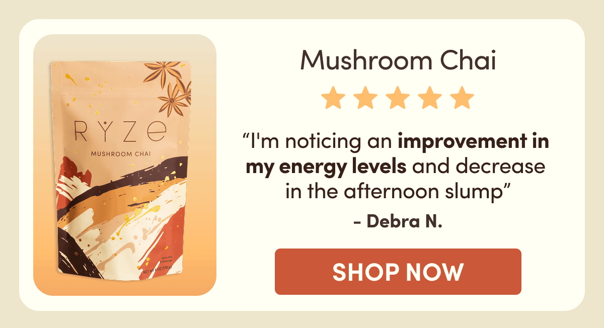 Mushroom Chai | “I'm noticing an improvement in  my energy levels and decrease  in the afternoon slump” - Debra N. | Shop Now