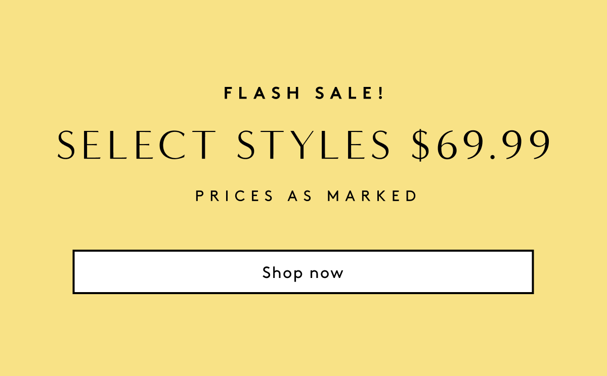 Flash Sale! Select Styles $69.99 Prices As Marked | Shop Now