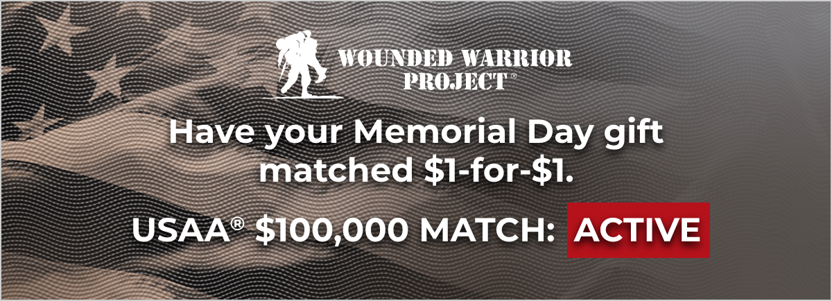 Wounded Warrior Project - Have your Memorial Day gift matched $1-for-$1. - USAA $100,000 Match: Active