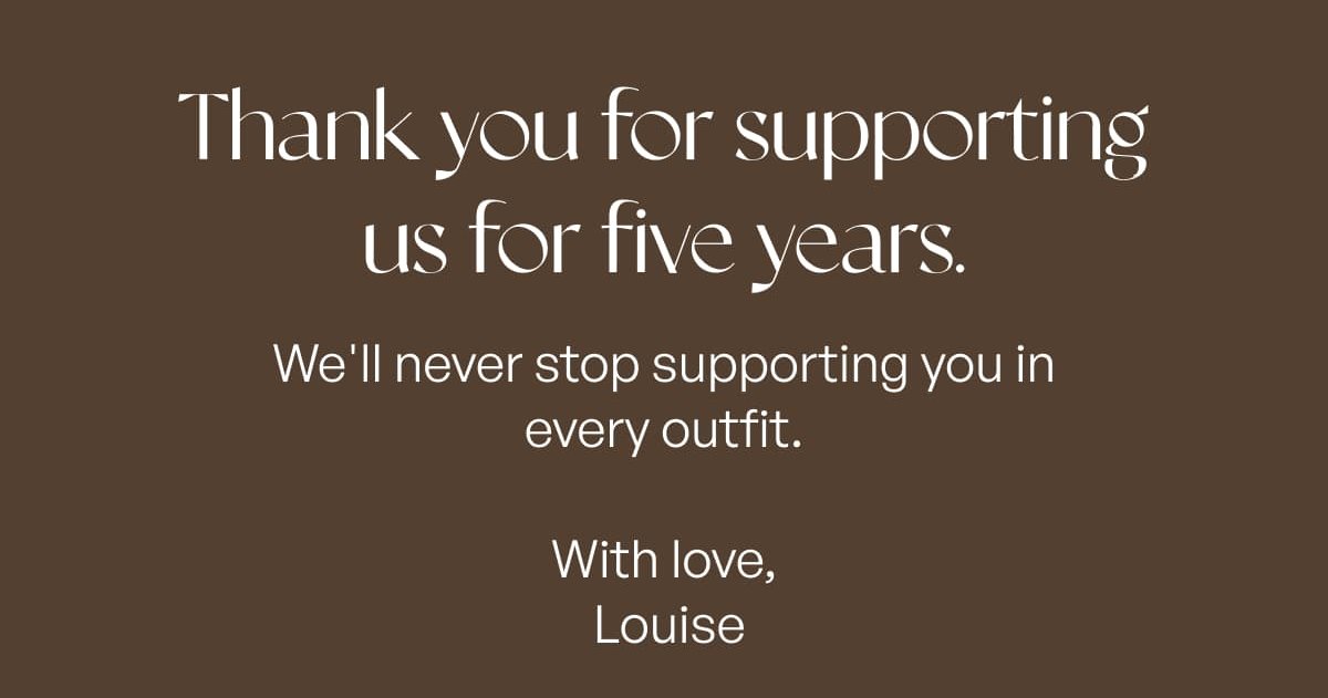 Thank you for supporting us for five years. We'll never stop supporting you in every outfit. With love, Louise