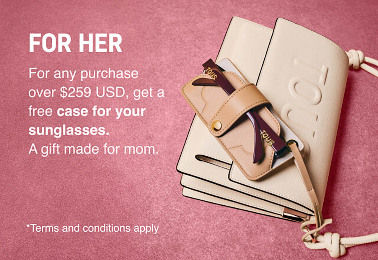 FOR HER. Get a <strong>glasses case</strong> for purchases over $259. A little gift designed for mom.. *Terms and conditions apply