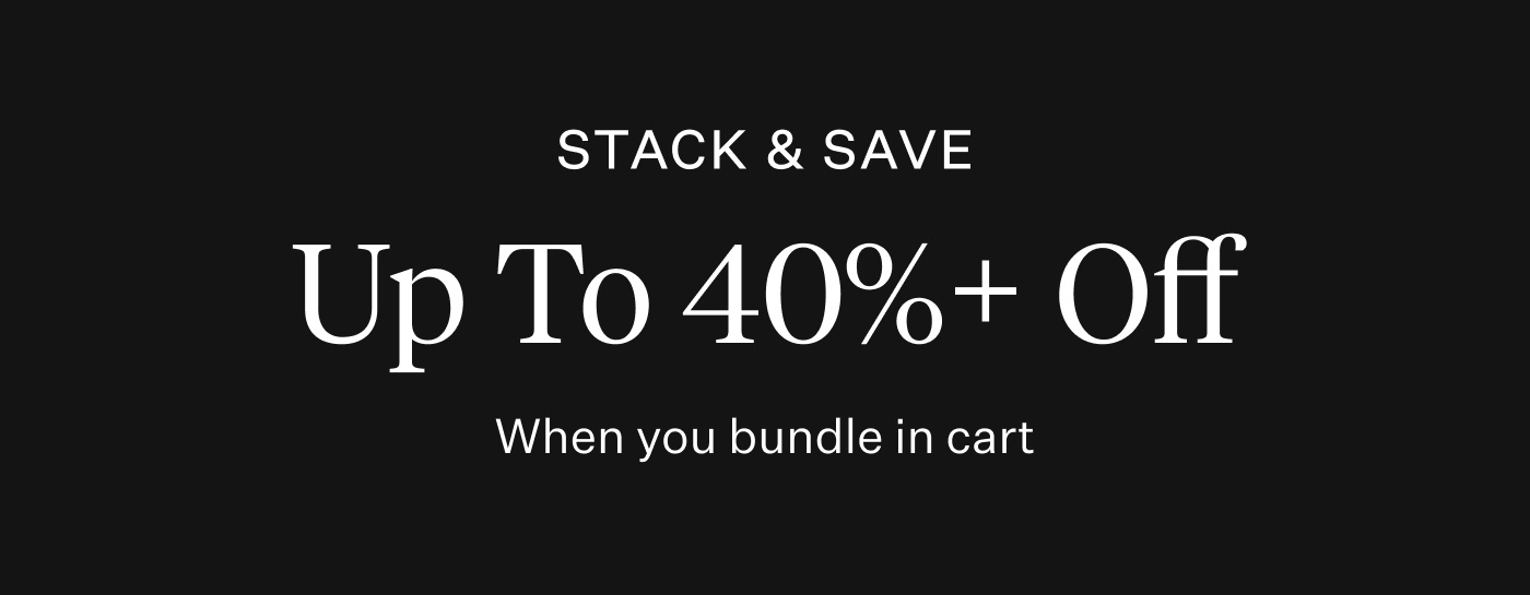 Stack & Save - Up to 40% off when you bundle in cart