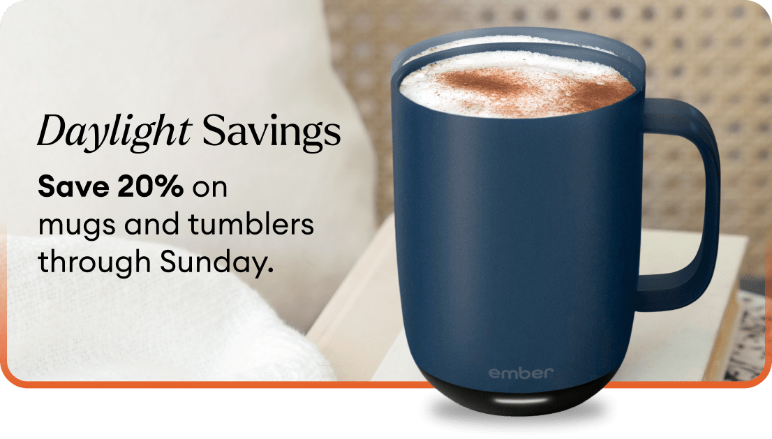 Daylight Savings - Save 20% on  mugs and tumblers through Sunday.