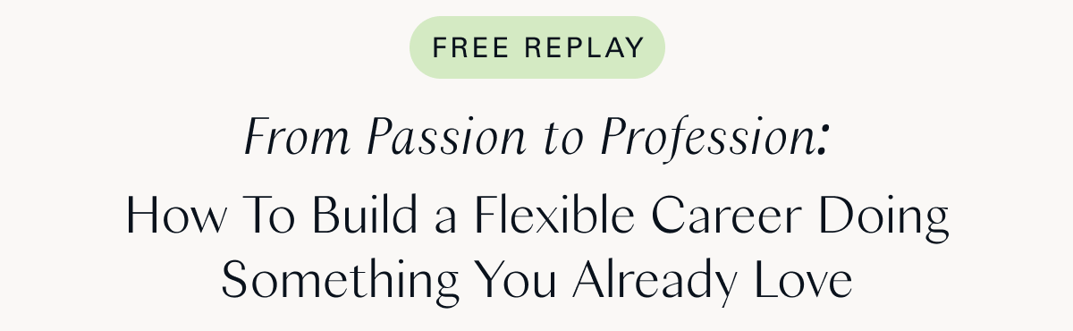 Free Replay. From Passion to Profession:  How To Build a Flexible Career Doing Something You Already Love