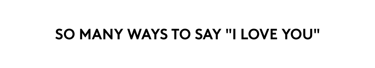 SSO MANY WAYS TO SAY "I LOVE YOU"