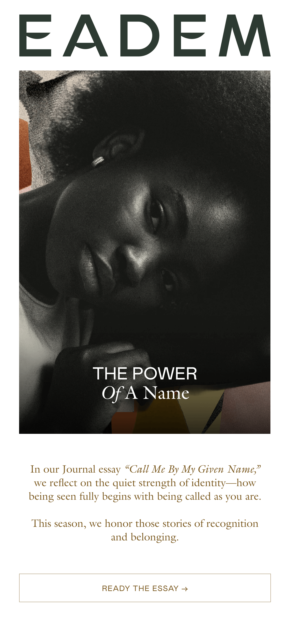 In our Journal essay "Call Me By My Given Name," we reflect on the quiet strength of identity—how being seen fully begins with being called as you are. This season, we honor those stories of recognition and belonging. 