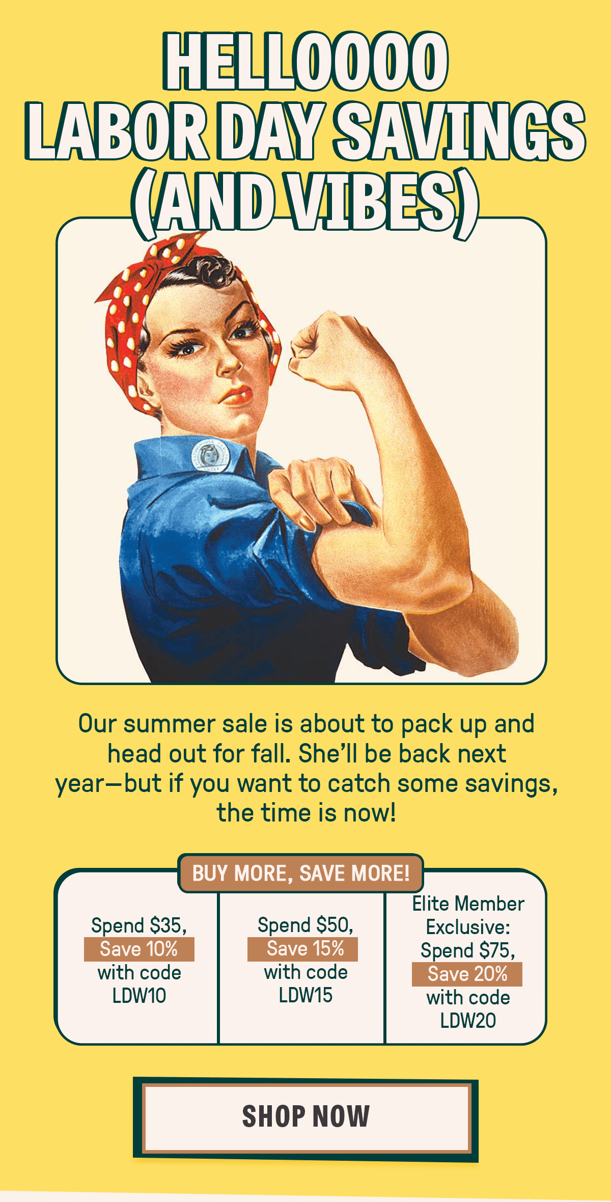 HELLOOOO LABOR DAY SAVINGS (AND VIBES). Our summer sale is about to pack up and head out for fall. She'll be back next year - but if you want to catch some savings, the time is now. Shop Now.