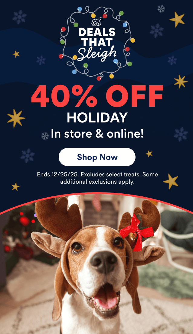 40% off HOLIDAY In store & online! Shop Now! Ends 12/25/25. Excludes select treats. Some additional exclusions apply.