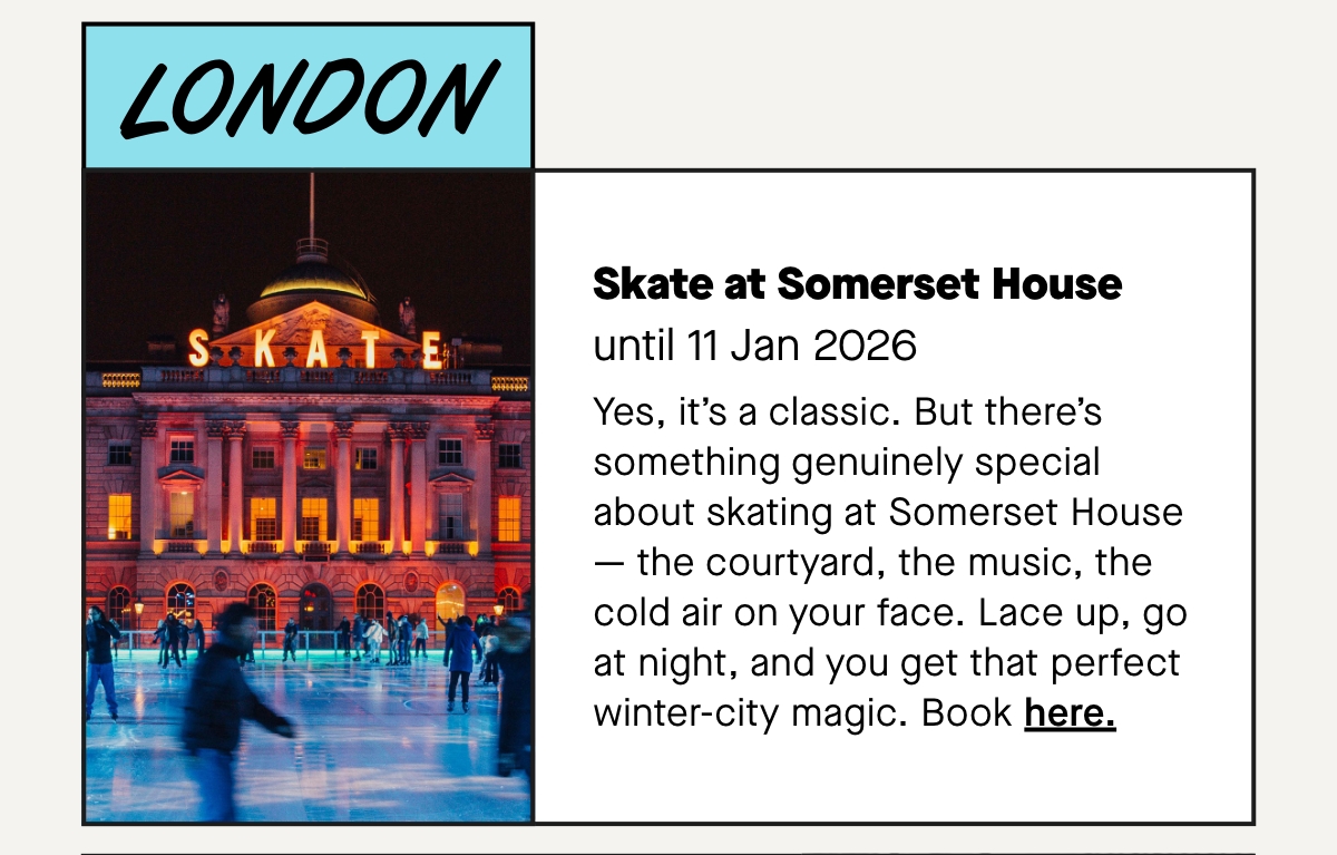 Yes, it’s a classic. But there’s something genuinely special about skating at Somerset House — the courtyard, the music, the cold air on your face. Lace up, go at night, and you get that perfect winter-city magic.
