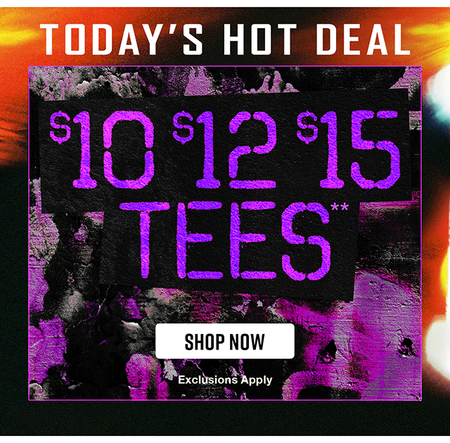 Today's Hot Deal! 10 Dollar, 12 Dollar, and 15 Tees. Shop now.