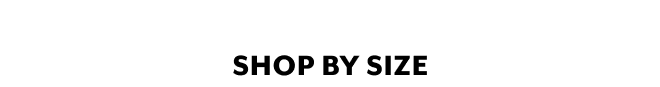 SHOP BY SIZE