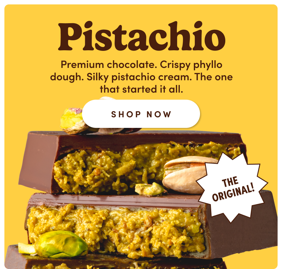 Pistachio. Premium chocolate. Crispy phyllo dough. Silky pistachio cream. The one that started it all. Shop Now. The Original!