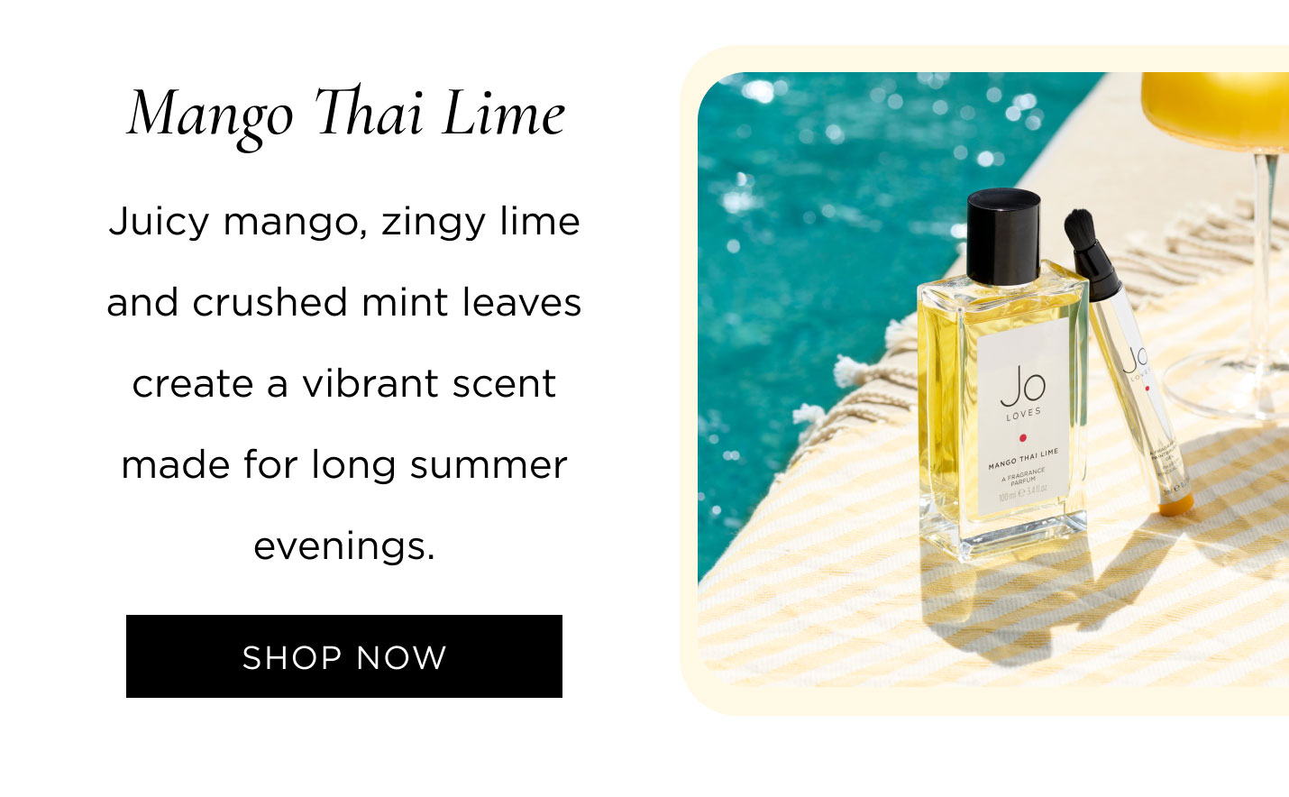Mango Thai Lime Juicy mango, zingy lime and crushed mint leaves create a vibrant scent made for long summer evenings.