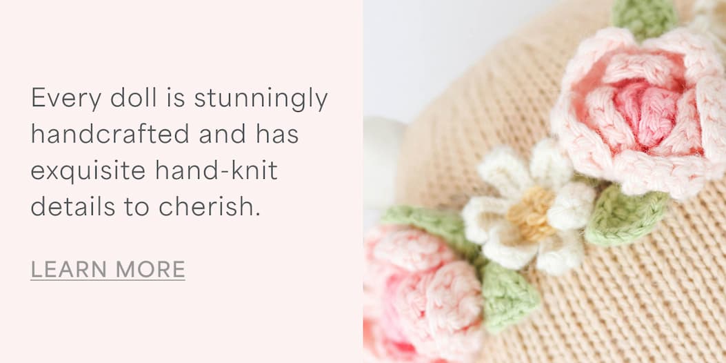 Every doll is stunningly handcrafted and has exquisite hand-knit details to cherish. l LEARN MORE