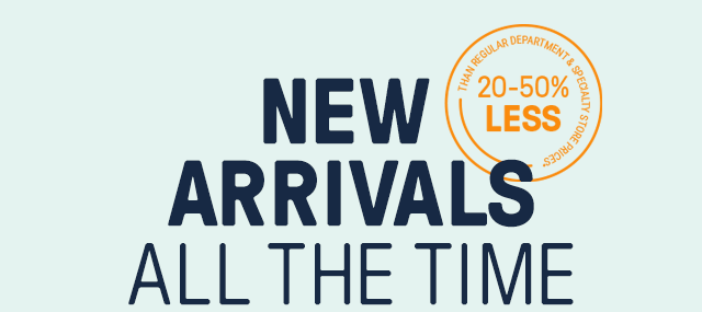 New Arrivals All The Time 20-50% Less