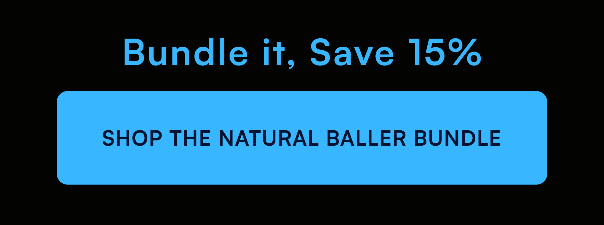 Bundle it, Save 15% SHOP THE NATURAL BALLER BUNDLE