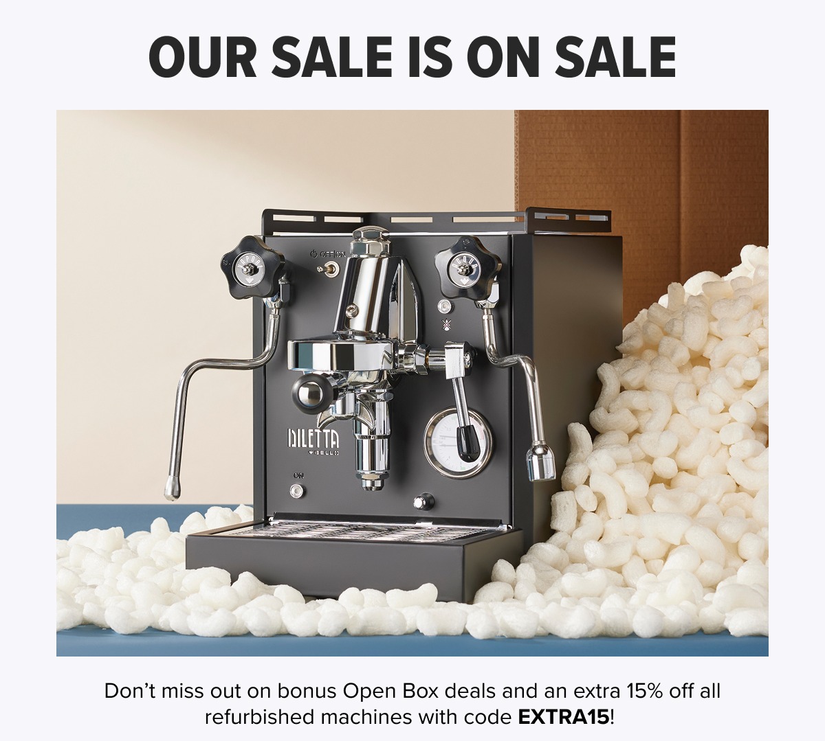 OUR SALE IS ON SALE Don’t miss out on bonus Open Box deals and an extra 15% off all refurbished machines with code EXTRA15! 