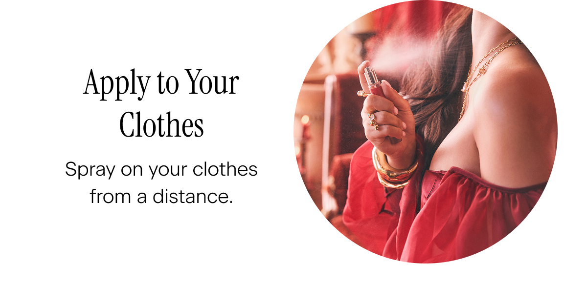 Apply to Your Clothes. Spray on your clothes from a distance.