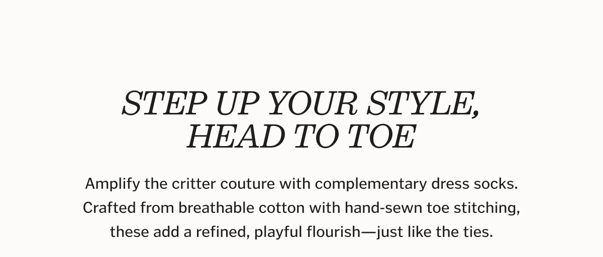 Step Up Your Style, Head to Toe. Amplify the critter couture with complementary dress socks. Crafted from breathable cotton with hand‑sewn toe stitching, these add a refined, playful flourish—just like the ties.