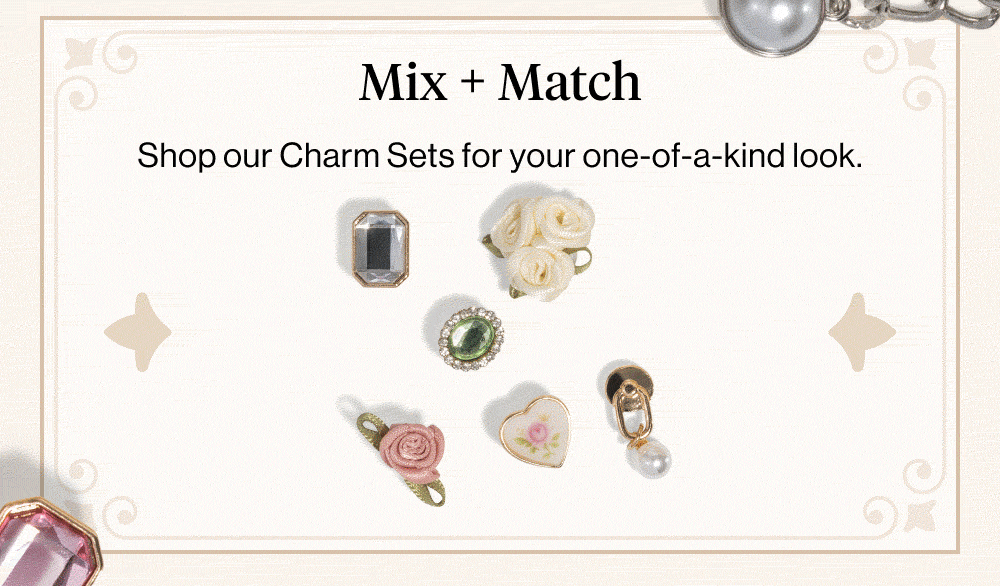 Mix + Match. Shop our Charm Sets for your one-of-a-kind look.