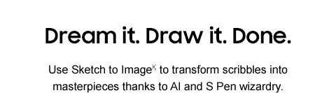 Dream it. Draw it. Done. - Use Sketch to ImageϏ to transform scribbles into masterpieces thanks to AI and S Pen wizardry.