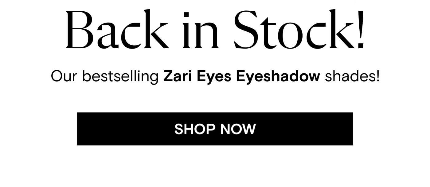 Back in Stock!  Our bestselling Zari Eyes Eyeshadow shades! Shop Now.