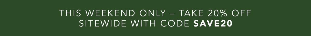this weekend only – take 20% off sitewide with code save20