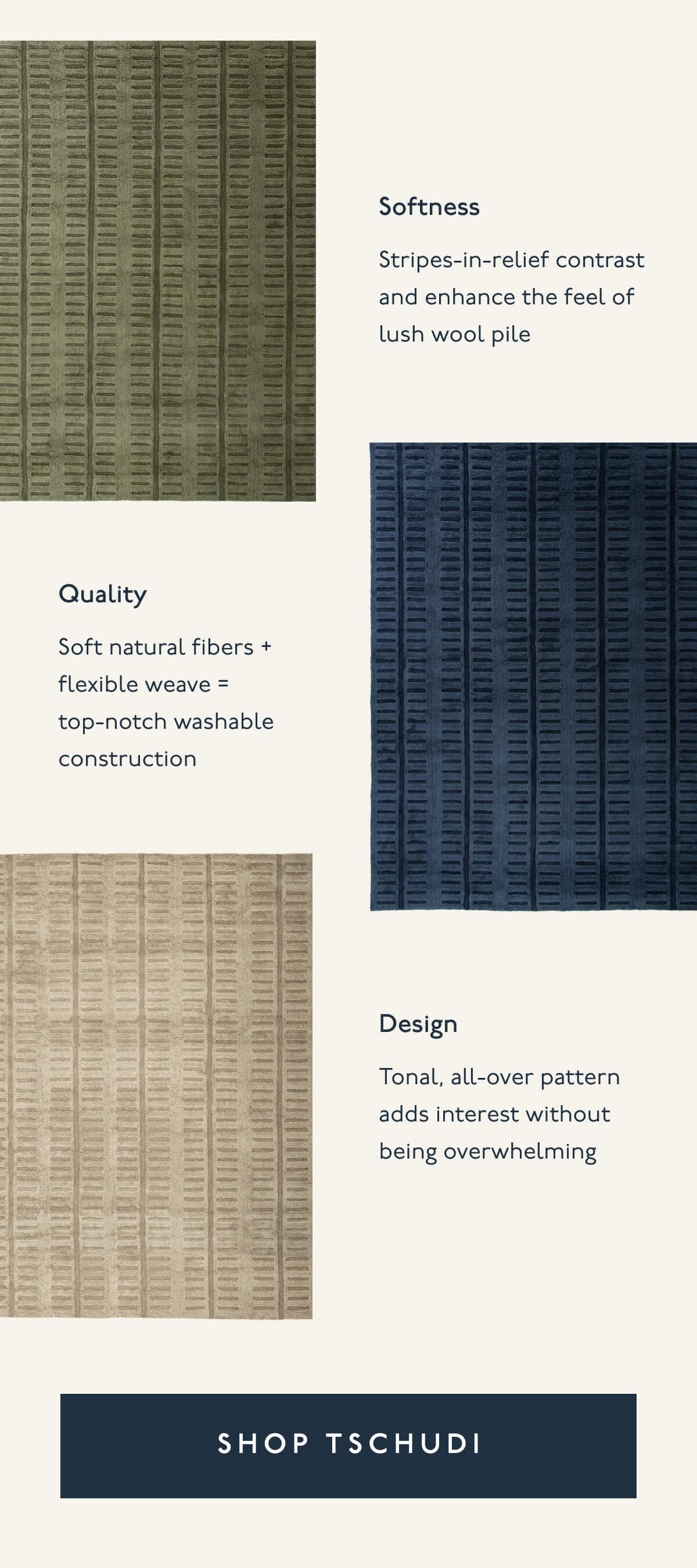 Softness | Stripes-in-relief contrast and enhance the feel of lush wool pile&nbsp;| Quality | Soft natural fibers + flexible weave = top-notch washable construction | Design | Tonal, all-over pattern adds interest without being overwhelming | [ SHOP TSCHUDI ]