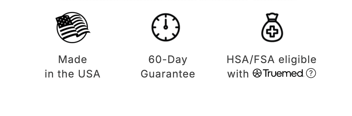 Made in the Usa. 60-Day Guarantee. HSA/FSA eligible with Truemed.