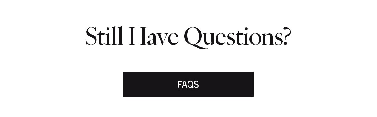 Still Have Questions? | Visit FAQ
