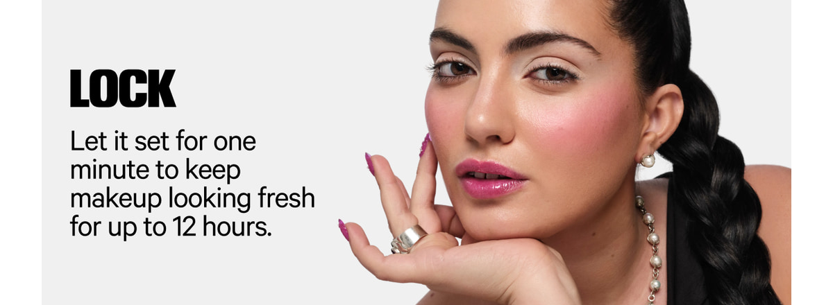 Lock — Let it set for one minute to keep makeup looking fresh for up to 12 hours