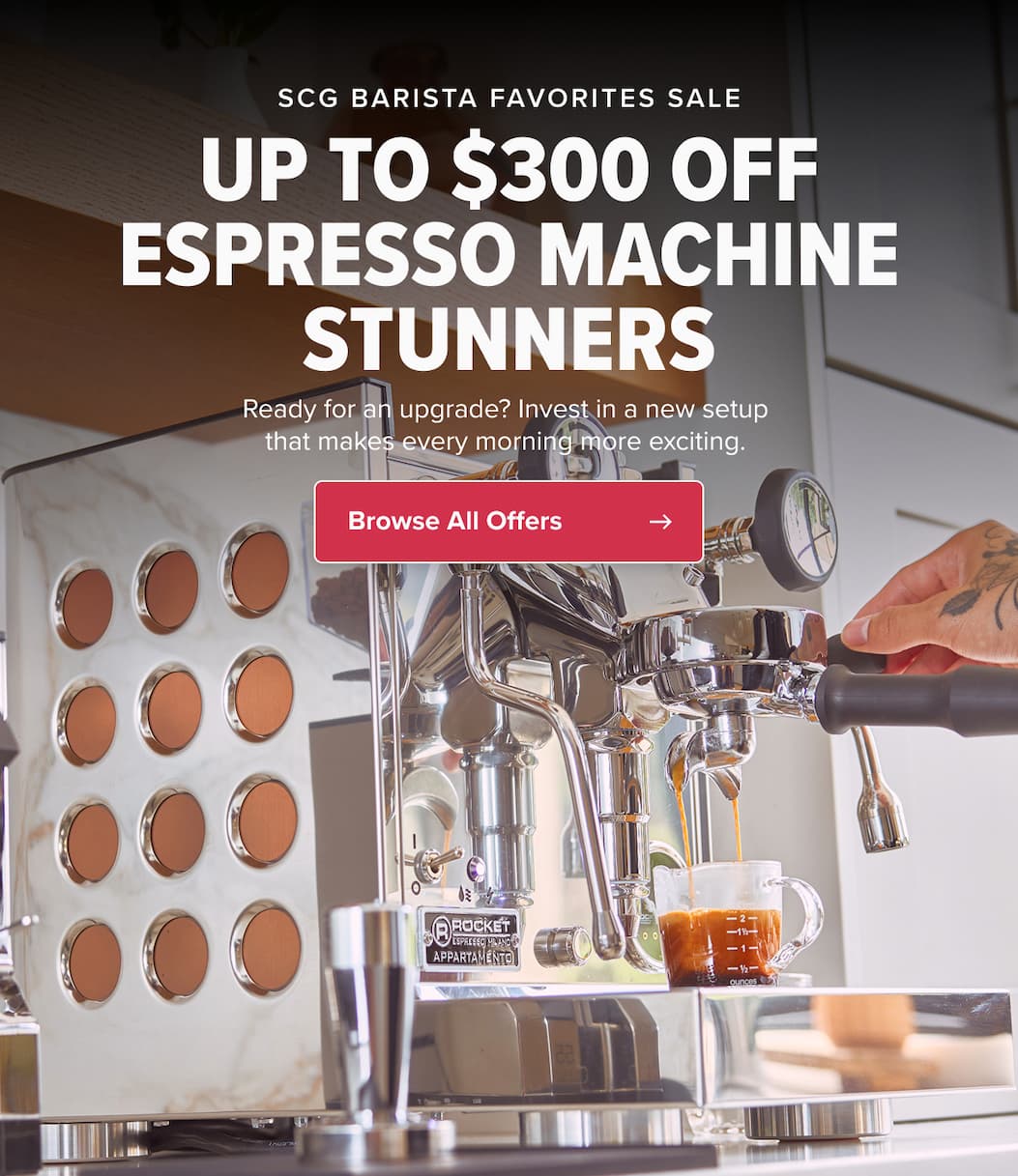 SCG BARISTA FAVORITES SALE UP TO $300 OFF ESPRESSO MACHINE STUNNERS Ready for an upgrade? Invest in a new setup that makes every morning more exciting.  CTA: Browse All Offers