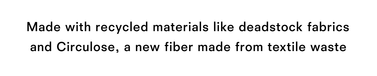 Made with recycled materials like deadstock fabrics and Circulose