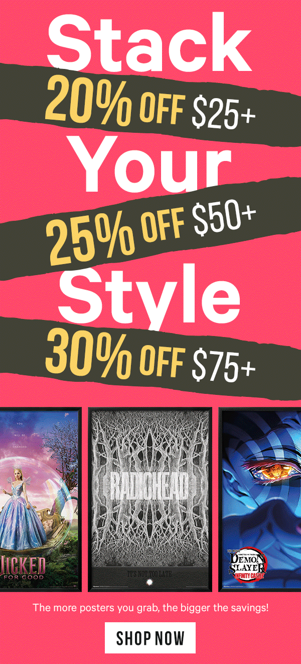 Stack Your Style: 20% Off Orders $25+ | 25% Off Orders $50+ | 30% Off Orders $75+  The more posters you grab, the bigger the savings!