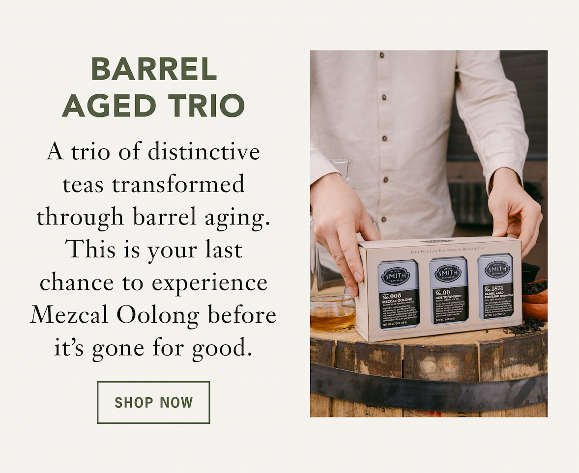 Barrel Aged Trio   A trio of distinctive teas transformed through barrel aging. This is your last chance to experience Mezcal Oolong before it’s gone for good.    Shop Now 