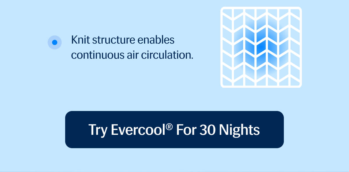 • Knit structure enables continuous air circulation. CTA Try Evercool® for 30 Nights