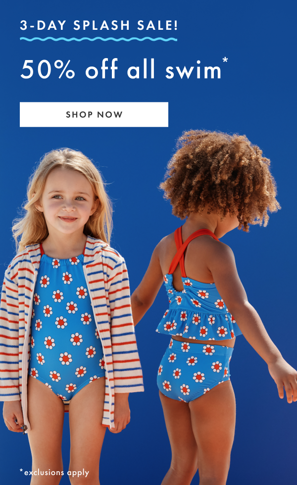 3-DAY SPLASH SALE! 50% off all swim* | SHOP NOW | *exclusions apply