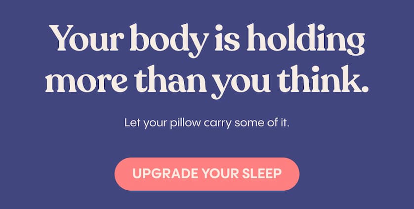 Your body is holding more than you think. Let your pillow carry some of it.
