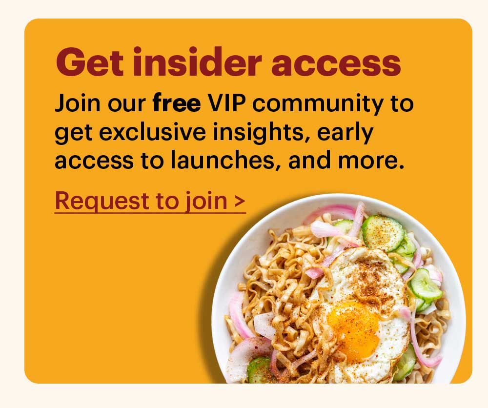 Get insider access. Join our free VIP community to get exclusive insights, early access to launches, and more. Request to join >