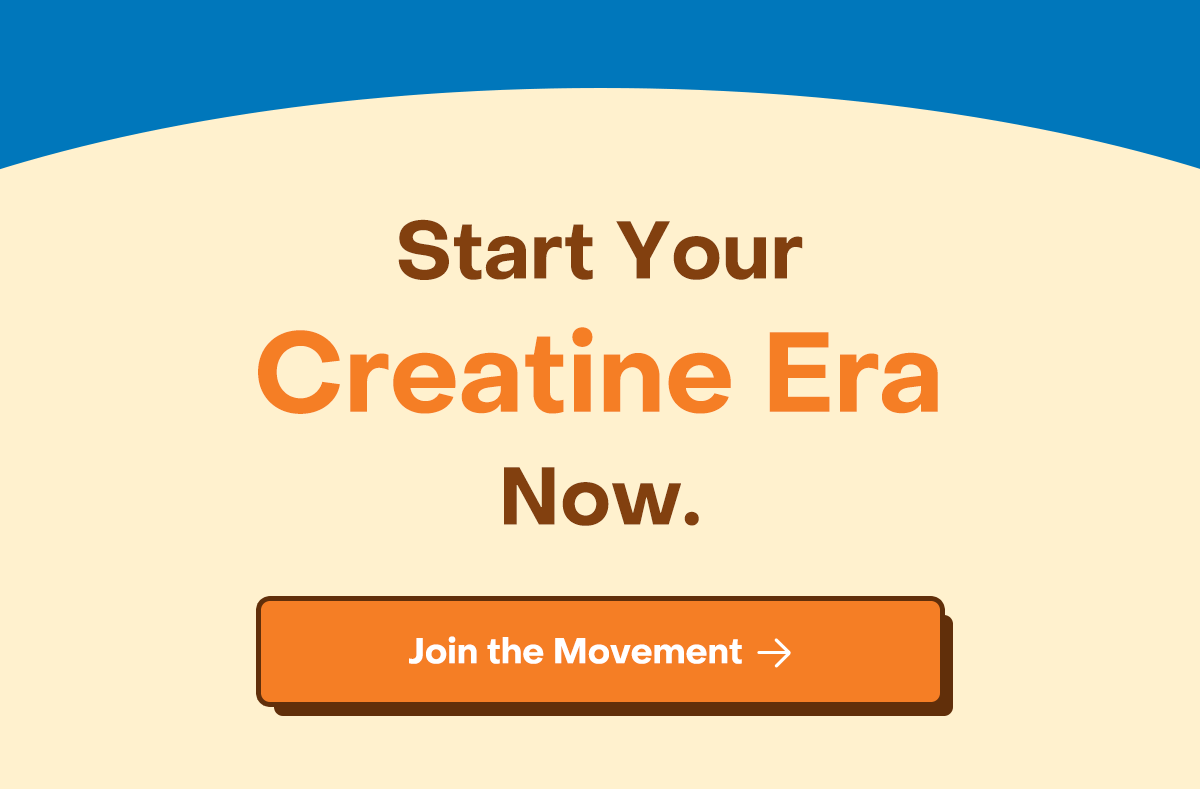 Start your creatine era now. Join the movement.