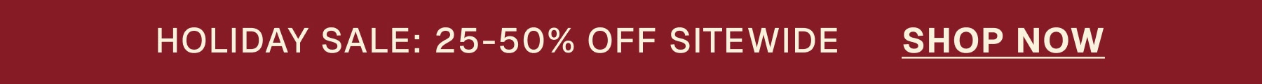 HOLIDAY SALE: 25-50% OFF SITEWIDE      SHOP NOW