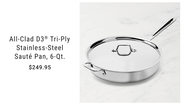 All-Clad D3® Tri-Ply Stainless-Steel Sauté Pan, 6-Qt. $249.95