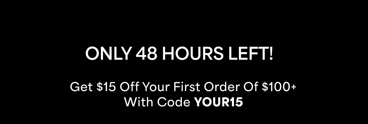 ONLY 24 HOURS LEFRT!  Get $15 off your first order of $100+ with code YOUR15a