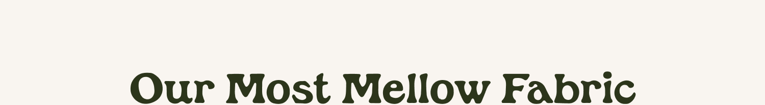 Our Most Mellow Fabric