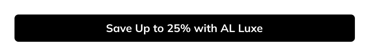 Save up to 25% with AL Luxe