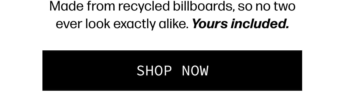 Made from recycled billboards, so no two ever look exactly alike. Yours included. | [SHOP NOW]