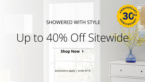 SHOWERED WITH STYLE | UP TO 40% OFF SITEWIDE | ANIIVERSARY 30TH ANNIVERSARY | EXCLUSIONS APPLY | SALE ENDS 4/14 | SHOP NOW > 