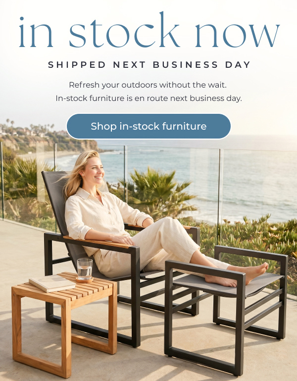 In Stock Now – Shipped Next Business Day. Refresh your outdoors without the wait. Shop In-Stock Furniture