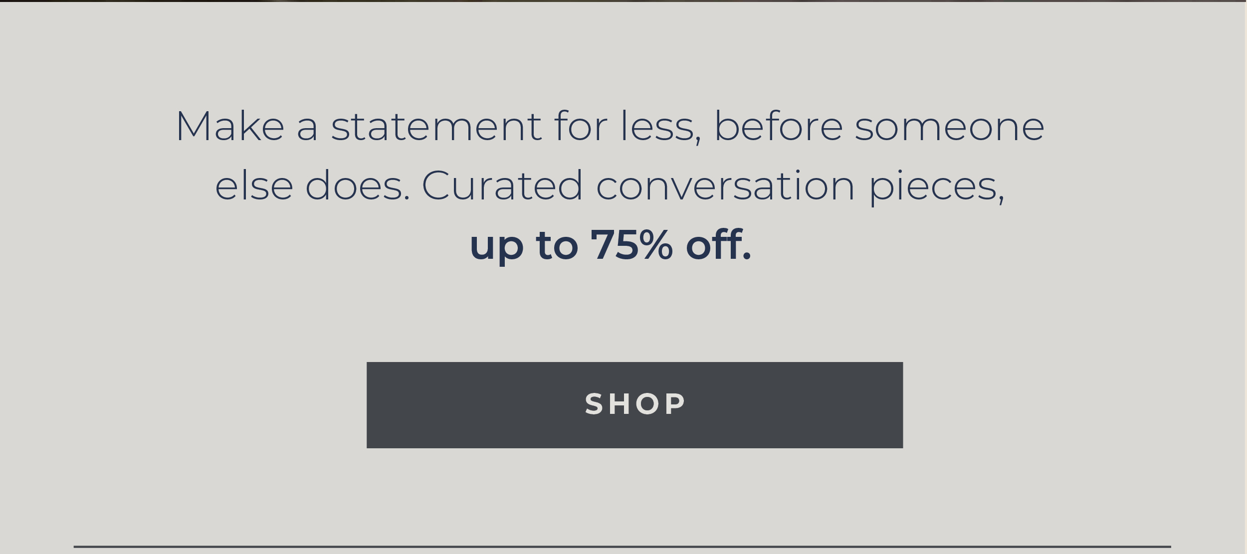 Save up to 75% on best-selling open box, overstock, and floor models. Once they’re gone, they’re gone!  [Shop]