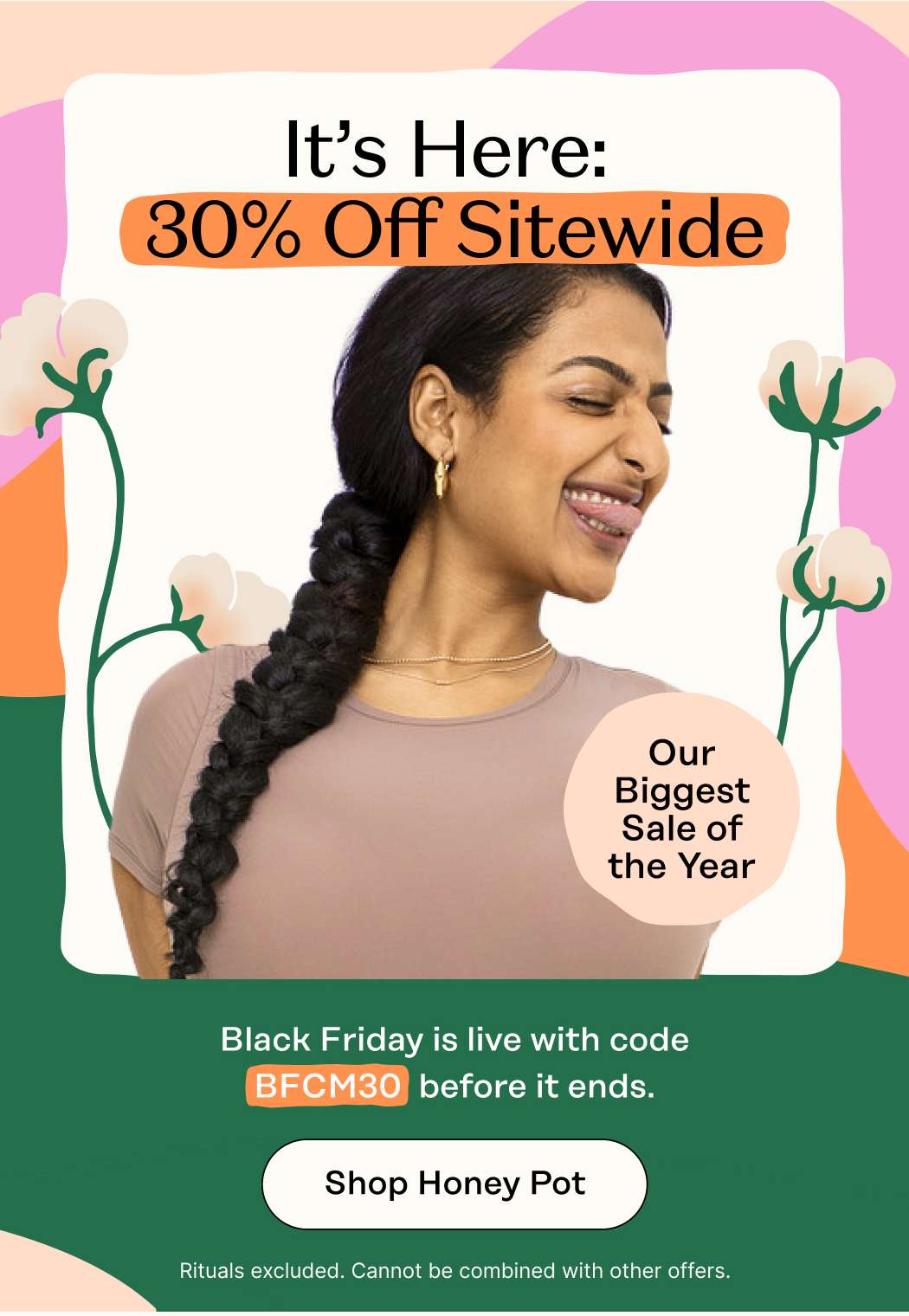 It’s Here: 30% Off Sitewide Black Friday is live with code BFCM30 before it ends. HONEY POT